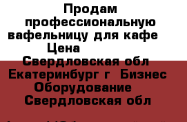 Продам профессиональную вафельницу для кафе. › Цена ­ 17 000 - Свердловская обл., Екатеринбург г. Бизнес » Оборудование   . Свердловская обл.